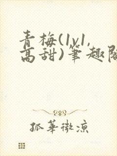 青梅(1v1,高甜)笔趣阁