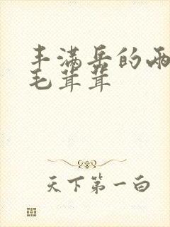 丰满岳的两腿间毛茸茸