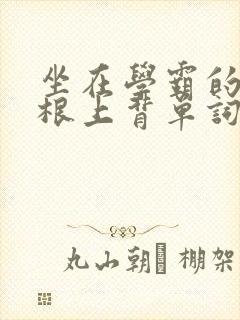 坐在学霸的大紫根上背单词牧童