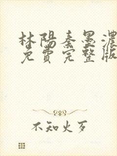 林阳秦墨浓小说免费完整版