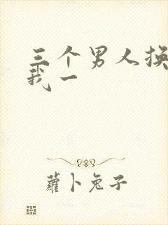 三个男人换着躁我一