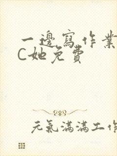 一边写作业一边C她免费