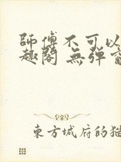 师傅不可以 笔趣阁 无弹窗