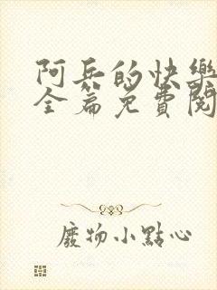 阿兵的快乐生活全篇免费阅读