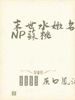 末世水嫩名器HNP苏桃