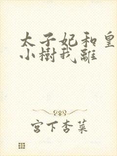 太子妃和皇上在小树我离