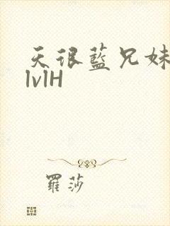 天很蓝兄妹骨科lvlH