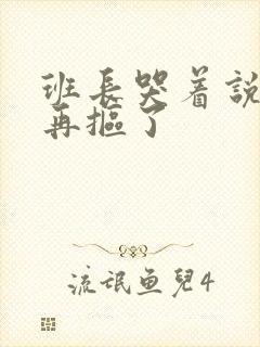 班长哭着说不能再抠了