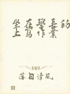 坐在学长的根茎上写作业