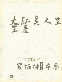 大肚美人生产双生产
