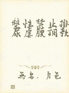 双性禁止排泄憋尿虐腹调教sm