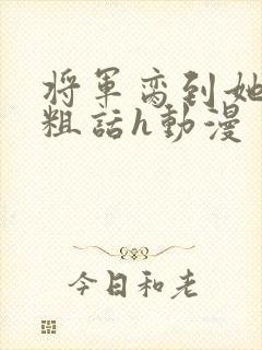 将军脔到她哭h粗话h动漫