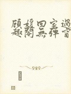 顾媛回家过年笔趣阁无弹窗