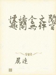 怀娇全文阅读笔趣阁无弹窗