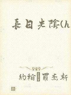 长日光阴(h)
