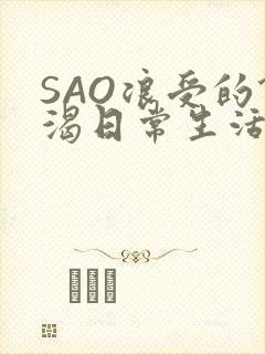 SAO浪受的饥渴日常生活