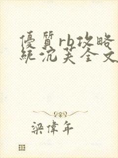 优质rb攻略系统沉芙全文免费阅读在