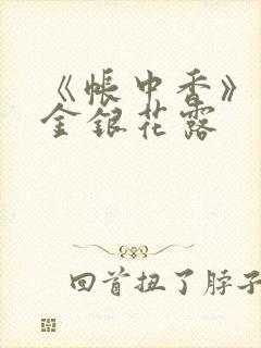 《帐中香》原文金银花露