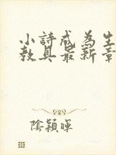 小诗成为生物课教具最新章节