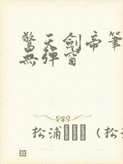 惊天剑帝笔趣阁无弹窗