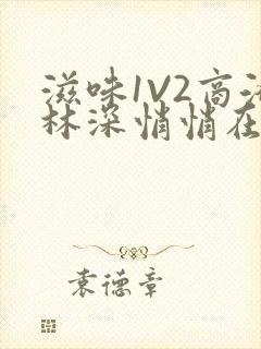 滋味1V2商洛林深悄悄在线阅读