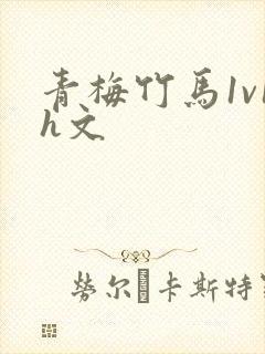 青梅竹马1v1h文