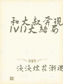 和大叔奔现后(1V1)大结局