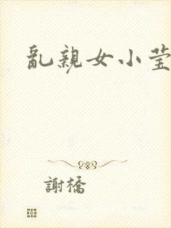 乱亲女小莹的泬