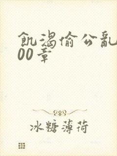 饥渴偷公乱第400章