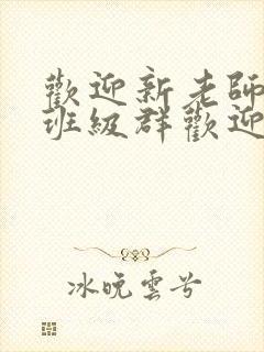 欢迎新老师加入班级群欢迎词