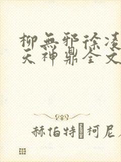 柳无邪徐凌雪吞天神鼎全文免费阅读