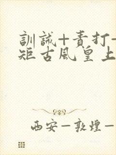 训诫+责打+规矩古风皇上皇后