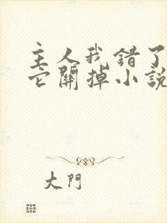 主人我错了请把它关掉小说