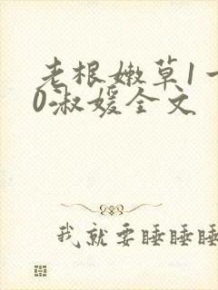 老根嫩草1一40淑媛全文