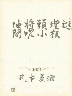 他将头埋进双腿间吮小核