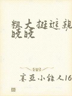 粗大挺进亲女H晓晓