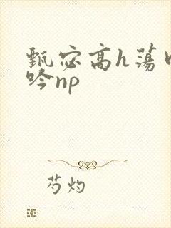 甄宓高h荡肉呻吟np