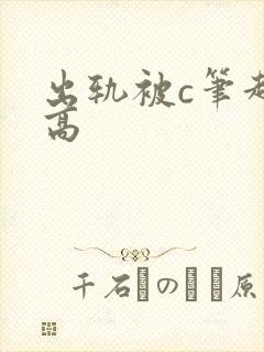出轨被c笔趣阁高