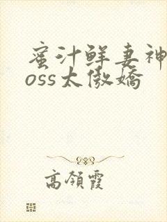 蜜汁鲜妻神君Boss太傲娇