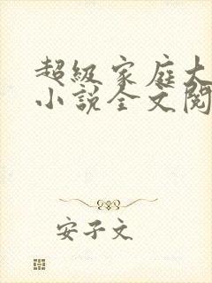 超级家庭大杂烩小说全文阅读