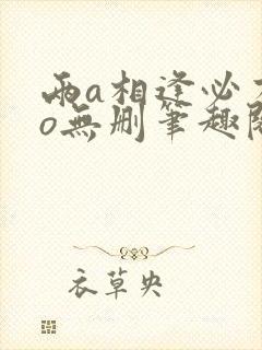 两a相逢必有一o无删笔趣阁