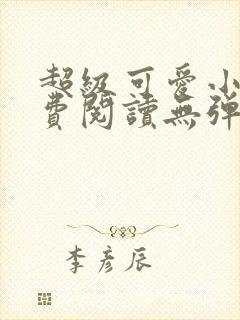 超级可爱小说免费阅读无弹窗笔趣