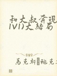 和大叔奔现后(1V1)大结局