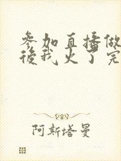 参加直播做综艺后我火了完整版