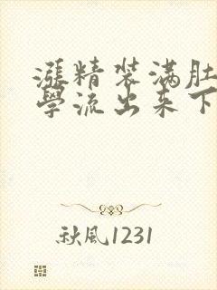 涨精装满肚子上学流出来下载