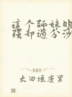 这个师妹明明超强却过分沙雕