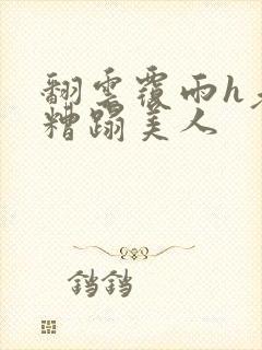 翻云覆雨h老头糟蹋美人