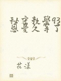 秘密教学93话恩爱久等了梦境