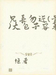兄长勿近(骨科)大包子容华