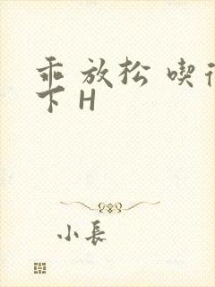 乖 放松 吃得下 H